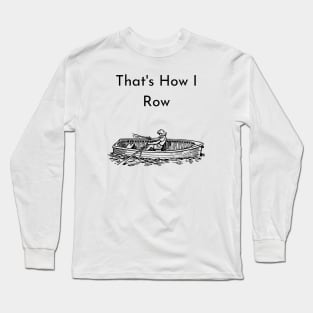 That's How I Row Long Sleeve T-Shirt